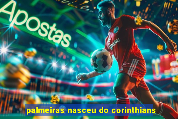 palmeiras nasceu do corinthians